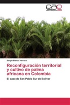 Sergio Blanco Herrero - Reconfiguración territorial y cultivo de palma africana en Colombia
