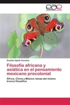 Rosalba Ugalde González - Filosofía africana y asiática en el pensamiento mexicano precolonial