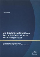 Lutz Sänger - Die Bindungswilligkeit von Auszubildenden an ihren Ausbildungsbetrieb: Untersuchungsergebnisse mit Handlungsempfehlungen für Unternehmen