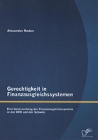 Alexander Reden - Gerechtigkeit in Finanzausgleichssystemen: Eine Untersuchung der Finanzausgleichssysteme in der BRD und der Schweiz