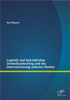 Karl Maurer - Logistik und betriebliches Umweltcontrolling und die Internalisierung externer Kosten
