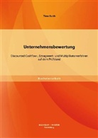 Timo Barth - Unternehmensbewertung: Discounted Cashflow-, Ertragswert- und Multiplikatorverfahren auf dem Prüfstand