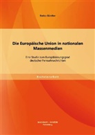 Enrico Günther - Die Europäische Union in nationalen Massenmedien: Eine Studie zum Europäisierungsgrad deutscher Fernsehnachrichten
