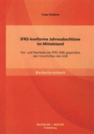 Tanja Dolderer - IFRS-konforme Jahresabschlüsse im Mittelstand: Vor- und Nachteile der IFRS-SME gegenüber den Vorschriften des HGB