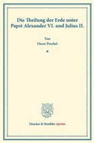 Oscar Peschel - Die Theilung der Erde unter Papst Alexander VI. und Julius II.