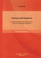 Michel Stade - Betreuen statt Einsperren: Die Neuen Ambulanten Maßnahmen nach dem Jugendgerichtsgesetz