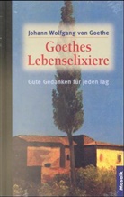 Johann Wolfgang von Goethe - Goethes Lebenselixiere