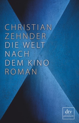 Christian Zehnder - Die Welt nach dem Kino - Roman. Originalausgabe