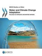 Organization For Economic Cooperation An - Water and Climate Change Adaptation: Policies to Navigate Uncharted Waters: OECD Studies on Water