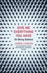 James Lasdun - Give Me Everything You Have