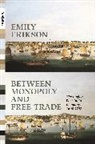Emily Erikson, Erikson Emily - Between Monopoly and Free Trade