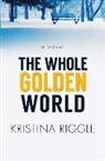 Kristina Riggle - The Whole Golden World