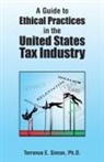 Terrence E. Simon, Terrence E. Simon Ph. D. - A Guide to Ethical Practices in the United States Tax Industry