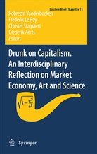 Diederik Aerts, Frederi Le Roy, Frederik Le Roy, Christel Stalpaert, Christel Stalpaert et al, Robrecht Vanderbeeken - Drunk on Capitalism. An Interdisciplinary Reflection on Market Economy, Art and Science