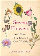 Jennifer Potter, Potter Jennifer - Seven Flowers and How they Shaped our World