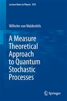 Wilhelm von Waldenfels, Wilhelm Waldenfels, Wilhelm von Waldenfels - A Measure Theoretical Approach to Quantum Stochastic Processes