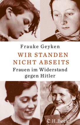 Frauke Geyken - Wir standen nicht abseits - Frauen im Widerstand gegen Hitler