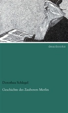 Dorothea Schlegel - Geschichte des Zauberers Merlin
