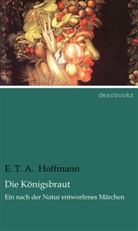 E T a Hoffmann, E.T.A. Hoffmann, Ernst Theodor Amadeus Hoffmann - Die Königsbraut