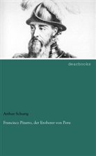 Arthur Schurig - Francisco Pizarro, der Eroberer von Peru