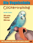 Ann Castro, Ann M. Castro - Die Vogelschule: Die Vogelschule. Clickertraining für Papageien, Sittiche und andere Vögel