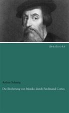 Arthur Schurig - Die Eroberung von Mexiko durch Ferdinand Cortes