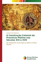Anselmo Alves Neetzow - A Construção Colonial da Província Platina nos Séculos XVI e XVII