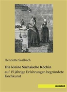 Henriette Saalbach - Die kleine Sächsische Köchin