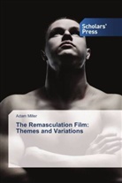 Adam Miller - The Remasculation Film: Themes and Variations