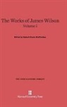 James Wilson, Robert Green McCloskey - The Works of James Wilson - Volume I: The Works of James Wilson, Volume I
