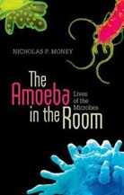 Nicholas P Money, Nicholas P. Money, Nicholas P. (Professor of Botany Money, Money Nicholas P. - The Amoeba in the Room: Lives of the Microbes