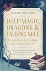 Alister Mcgrath - Deep Magic, Dragons and Talking Mice
