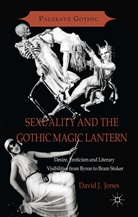 J Jones D, D Jones, D. Jones, David Jones, David J. Jones - Sexuality and the Gothic Magic Lantern