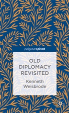 K Weisbrode, K. Weisbrode, Kenneth Weisbrode - Old Diplomacy Revisited