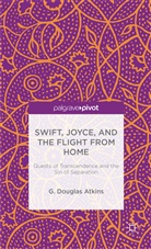G Atkins, G. Atkins, G. Douglas Atkins, G.douglas Atkins - Swift, Joyce, and the Flight From Home