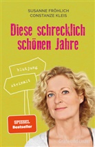 Fr&ouml;hlic, Susanne Fr&ouml;hlich, Kleis, Constanze Kleis - Diese schrecklich sch&ouml;nen Jahre