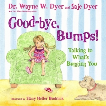 Dr. Wayne Dyer Dyer, Dr. Wayne W. Dyer, Dr. Wayne W. Dyer Dyer, Saje Dyer, Saje Tracy Dyer, Wayne W. Dyer... - Good-Bye, Bumps! - Talking to What''s Bugging You