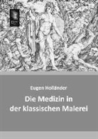 Eugen Holländer - Die Medizin in der klassischen Malerei