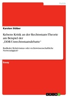 Karsten Stöber - Kelsens Kritik  an der Rechtsstaats-Theorie am Beispiel der "DDR-Unrechtsstaatsdebatte"