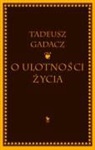 Tadeusz Gadacz - O ulotnosci zycia