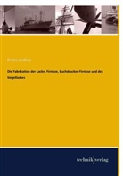 Erwin Andres - Die Fabrikation der Lacke, Firnisse, Buchdrucker-Firnisse und des Siegellackes