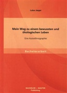 Lukas Jaeger - Mein Weg zu einem bewussten und ökologischen Leben: Eine Autoethnographie
