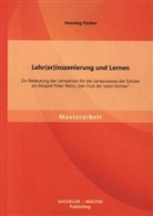 Henning Fischer - Lehr(er)inszenierung und Lernen: Zur Bedeutung der Lehrperson für die Lernprozesse der Schüler am Beispiel Peter Weirs "Der Club der toten Dichter"
