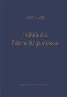 Claus C Berg, Claus C. Berg - Individuelle Entscheidungsprozesse: Laborexperimente und Computersimulation