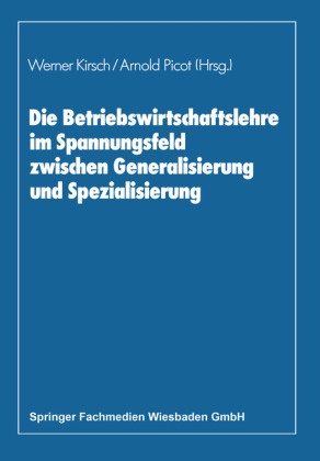 Werne Kirsch, Werner Kirsch, Picot, Picot, Arnold Picot - Die Betriebswirtschaftslehre im Spannungsfeld zwischen Generalisierung und Spezialisierung