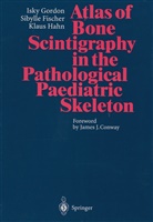 Sibyll Fischer, Sibylle Fischer, Isk Gordon, Isky Gordon, Klaus Hahn - Atlas of Bone Scintigraphy in the Pathological Paediatric Skeleton
