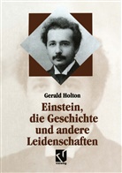Gerald Holton - Einstein, die Geschichte und andere Leidenschaften
