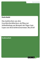 Pavla Hecht - Das Ausbrechen aus den Geschlechterklischees als Weg zur Selbstfindung am Beispiel der Figur Sam Lopez aus dem Adoleszenzroman 'Boy2Girl'