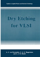 J A Baggerman, J A G Baggerman, J. A. G. Baggerman, J.A.G. Baggerman, S J H Brader, S. J. H. Brader... - Dry Etching for VLSI