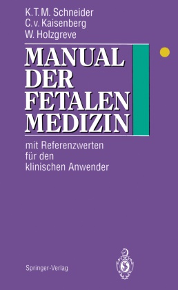 Ho, Wolfgang Holzgreve, Constantin Kaisenberg, Constantin v Kaisenberg, Constantin v. Kaisenberg, … - Manual der fetalen Medizin Mit Referenzwerten für den klinischen Anwender